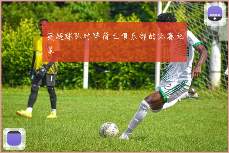 英超球队对阵荷兰俱乐部的比赛记录
