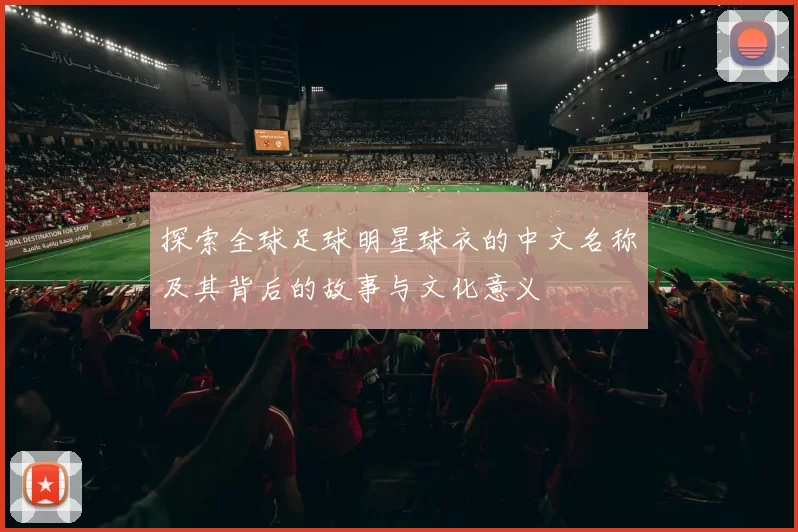 探索全球足球明星球衣的中文名称及其背后的故事与文化意义