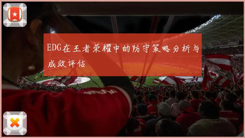 EDG在王者荣耀中的防守策略分析与成效评估