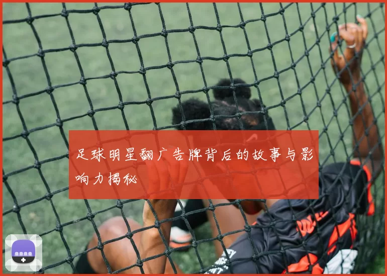 足球明星翻广告牌背后的故事与影响力揭秘