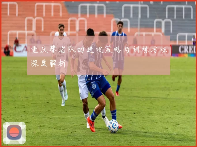 重庆攀岩队的进攻策略与训练方法深度解析