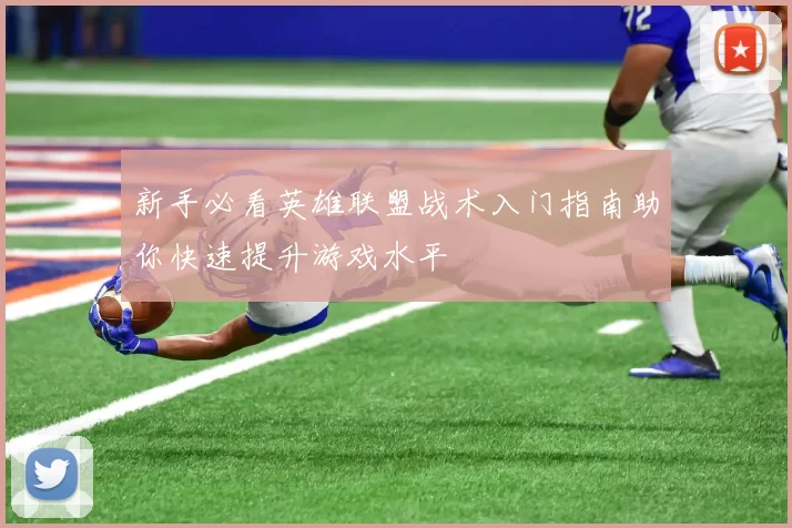 新手必看英雄联盟战术入门指南助你快速提升游戏水平