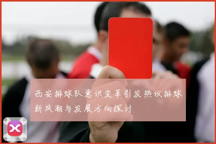 西安排球队意识变革引发热议排球新风潮与发展方向探讨